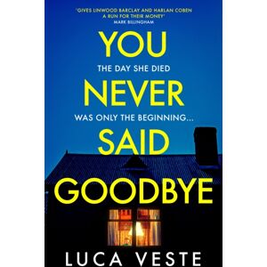 Hodder & Stoughton You Never Said Goodbye : An Electrifying, Edge Of Your Seat Thriller