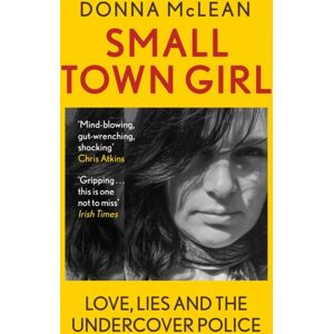 Hodder & Stoughton General Division Small Town Girl : Love, Lies And The Undercover Police
