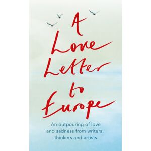 Hodder & Stoughton A Love Letter To Europe : An Outpouring Of Sadness And Hope – Mary Beard, Shami Chakrabati, Sebastian Faulks, Neil Gaiman, Ruth Jones, J.K. Rowling, Sandi Toksvig And Others