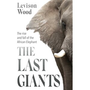 Hodder & Stoughton The Last Giants : The Rise And Fall Of The African Elephant