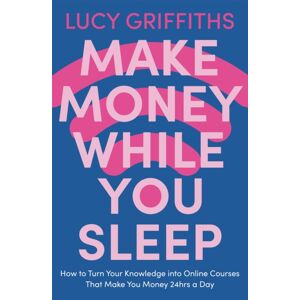 Hodder & Stoughton Make Money While You Sleep : How To Turn Your Knowledge Into Online Courses That Make You Money 24hrs A Day