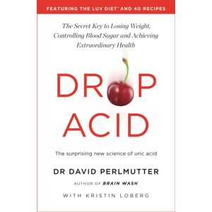 Hodder & Stoughton Drop Acid : The Surprising Science Of Uric Acid - The Key To Losing Weight, Controlling Blood Sugar And Achieving Health