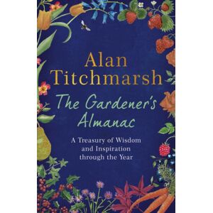Hodder & Stoughton The Gardener'S Almanac : A Stunning Month-By-Month Treasury Of Gardening Wisdom And Inspiration From The Nation'S -Loved Gardener