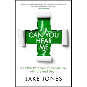 Quercus Publishing Can You Hear Me? : An Nhs Paramedic'S Encounters With Life And Death