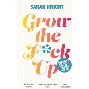 Quercus Publishing Grow The F*ck Up : How To Be An Adult And Get Treated Like One