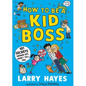 Walker Books Ltd How To Be A Kid Boss: 101 Secrets Grown-Ups Won'T Tell You