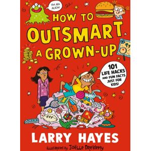 Walker Books Ltd How To Outsmart A Grown-Up: 101 Life Hacks And Fun Facts Just For Kids : A Wacky And Creative Guide Packed With Secrets And Fun Things To Do, From A Lollies Award-Winner!