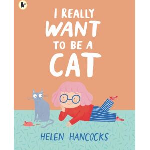 Walker Books Ltd I Really Want To Be A Cat : The Must-Have Gift For Young Cat-Lovers And First Pet Owners