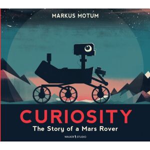 Walker Books Ltd Curiosity: The Story Of A Mars Rover : Packed With Incredible Facts And Stunning Illustrations, Perfect For Space Fans Age 6+