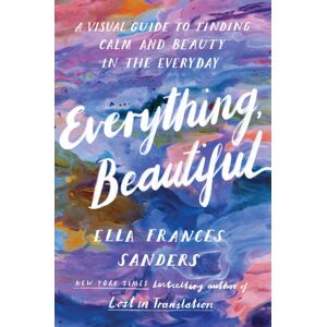 Vintage Publishing Everything, Beautiful : A Visual Guide To Finding Calm And Beauty In The Everyday