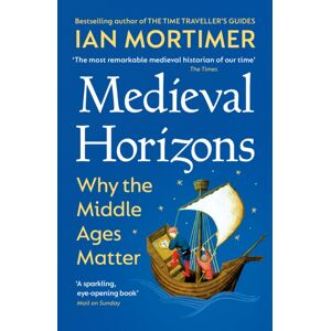 Vintage Publishing Medieval Horizons : Why The Middle Ages Matter