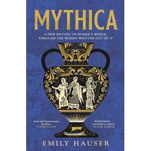 Transworld Publishers Ltd Mythica : A History Of Homer’s World, Through The Women Written Out Of It