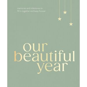 Ebury Publishing Our Beautiful Year : Memories And Milestones To Fill In Together And Keep Forever