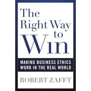 Bloomsbury Publishing Plc The Right Way To Win : Making Business Ethics Work In The Real World