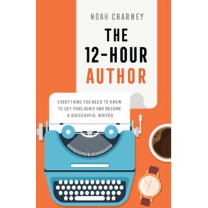 Bloomsbury Publishing Plc The 12-Hour Author : Everything You Need To Know To Get Published And Become A Successful Writer