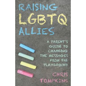 Bloomsbury Publishing Plc Raising Lgbtq Allies : A Parent'S Guide To Changing The Messages From The Playground