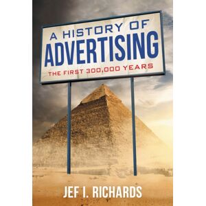 Bloomsbury Publishing Plc A History Of Advertising : The First 300,000 Years