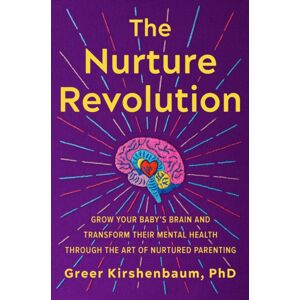 Little, Brown & Company The Nurture Revolution : Grow Your Baby’s Brain And Transform Their Mental Health Through The Art Of Nurtured Parenting