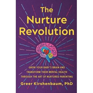 Little, Brown & Company The Nurture Revolution : Grow Your Baby'S Brain And Transform Their Mental Health Through The Art Of Nurtured Parenting