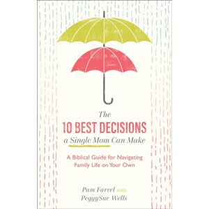 Baker Publishing Group The 10 Decisions A Single Mom Can Make - A Biblical Guide For Navigating Family Life On Your Own