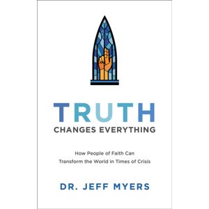 Baker Publishing Group Truth Changes Everything – How People Of Faith Can Transform The World In Times Of Crisis