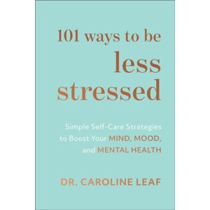 Baker Publishing Group 101 Ways To Be Less Stressed – Simple Self–care Strategies To Boost Your Mind, Mood, And Mental Health
