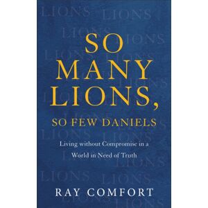 Baker Publishing Group So Many Lions, So Few Daniels – Living Without Compromise In A World In Need Of Truth