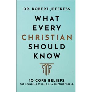 Baker Publishing Group What Every Christian Should Know – 10 Core Beliefs For Standing Strong In A Shifting World