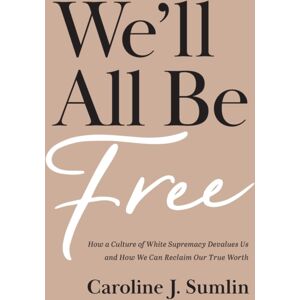 Baker Publishing Group We`Ll All Be Free – How A Culture Of White Supremacy Devalues Us And How We Can Reclaim Our True Worth