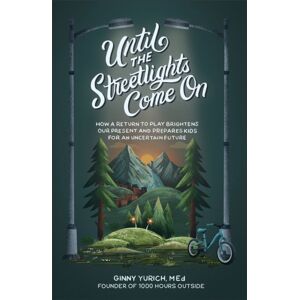 Baker Publishing Group Until The Streetlights Come On – How A Return To Play Brightens Our Present And Prepares Kids For An Uncertain Future