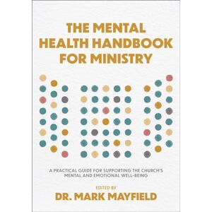 Baker Publishing Group The Mental Health Handbook For Ministry : A Practical Guide For Supporting The Church'S Mental And Emotional Well-Being