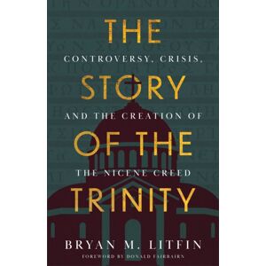 Baker Publishing Group The Story Of The Trinity : Controversy, Crisis, And The Creation Of The Nicene Creed