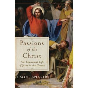 Baker Publishing Group Passions Of The Christ – The Emotional Life Of Jesus In The Gospels