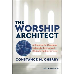 Baker Publishing Group The Worship Architect – A Blueprint For Designing Culturally Relevant And Biblically Faithful Services