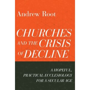 Baker Publishing Group Churches And The Crisis Of Decline – A Hopeful, Practical Ecclesiology For A Secular Age