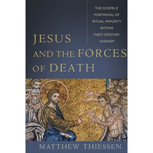 Baker Publishing Group Jesus And The Forces Of Death – The Gospels` Portrayal Of Ritual Impurity Within First–century Judaism