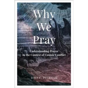 Baker Publishing Group Why We Pray : Understanding Prayer In The Context Of Cosmic Conflict
