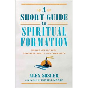 Baker Publishing Group A Short Guide To Spiritual Formation : Finding Life In Truth, Goodness, Beauty, And Community