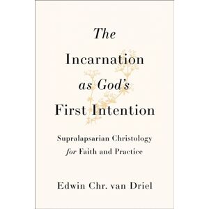 Baker Publishing Group The Incarnation As God'S First Intention : Supralapsarian Christology For Faith And Practice