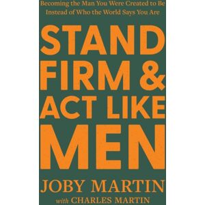 Time Warner Trade Publishing Stand Firm And Act Like Men : Becoming The Man You Were Created To Be Instead Of Who The World Says You Are