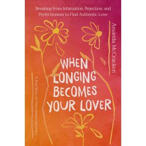 Little, Brown & Company When Longing Becomes Your Lover : What 40 Years As A Virgin Taught Me About Intimacy, Desire, And Feminism