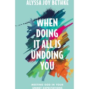 Little, Brown & Company When Doing It All Is Undoing You : Meeting God In Your Unmet Expectations