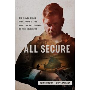 Little, Brown & Company All Secure : A Special Operations Soldier'S Fight To Survive On The Battlefield And The Homefront