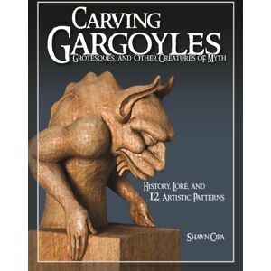Fox Chapel Publishing Carving Gargoyles, Grotesques, And Other Creatures Of Myth : History, Lore, And 12 Artistic Patterns