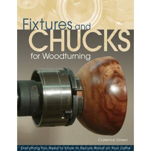 Fox Chapel Publishing Fixtures And Chucks For Woodturning : Everything You Need To Know To Secure Wood On Your Lathe
