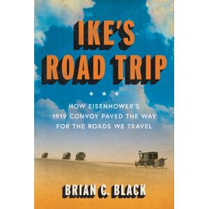 David R. Godine Publisher Inc Ike'S Road Trip : How Eisenhower'S 1919 Convoy Paved The Way For The Roads We Travel