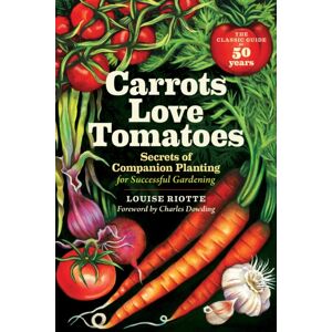 Workman Publishing Carrots Love Tomatoes : Secrets Of Companion Planting For Successful Gardening