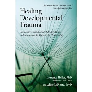 North Atlantic Books,U.S. Healing Developmental Trauma : How Early Trauma Affects Self-Regulation, Self-Image, And The Capacity For Relationship