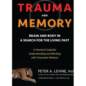 North Atlantic Books,U.S. Trauma And Memory : Brain And Body In A Search For The Living Past: A Practical Guide For Understanding And Working With Traumatic Memory