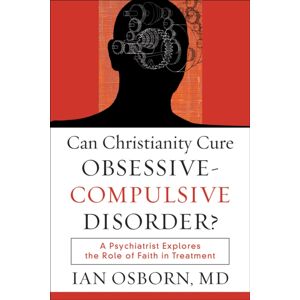 Baker Publishing Group Can Christianity Cure Obsessive–compulsive Disor – A Psychiatrist Explores The Role Of Faith In Treatment